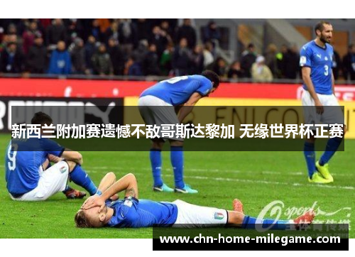 新西兰附加赛遗憾不敌哥斯达黎加 无缘世界杯正赛