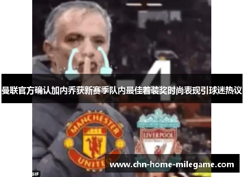 曼联官方确认加内乔获新赛季队内最佳着装奖时尚表现引球迷热议