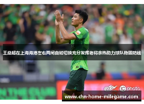 王燊超在上海海港左右两闸自如切换充分发挥老将余热助力球队稳固防线